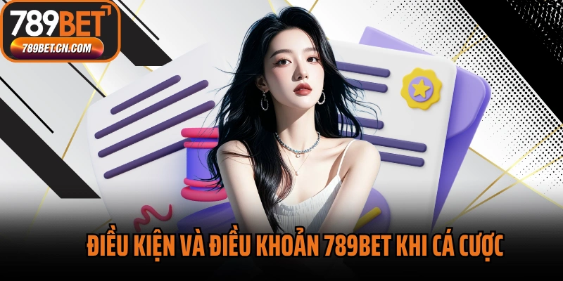 Điều kiện và điều khoản tại 789BET khi hội viên cá cược
