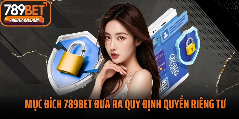Mục đích nhà cái 789BET đưa ra quy định quyền riêng tư