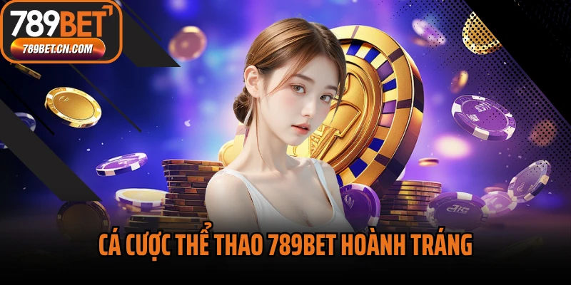 Cá cược thể thao 789BET hoành tráng