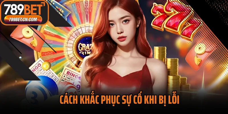 Cách khắc phục sự cố khi bị lỗi