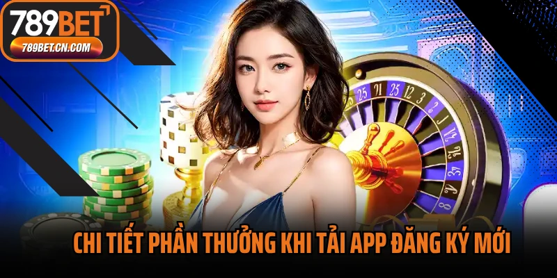 Chi tiết phần thưởng khi tải app đăng ký mới