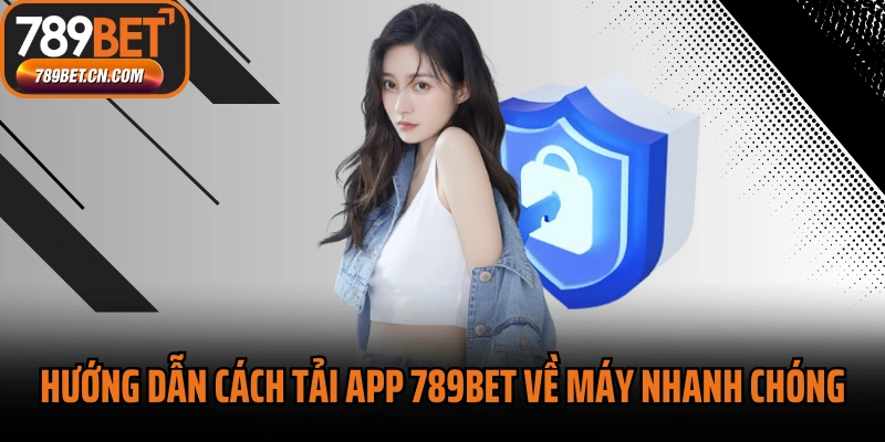 Hướng dẫn cách tải App 789BET về máy nhanh chóng