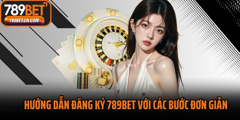 Hướng dẫn đăng ký 789BET với các bước đơn giản