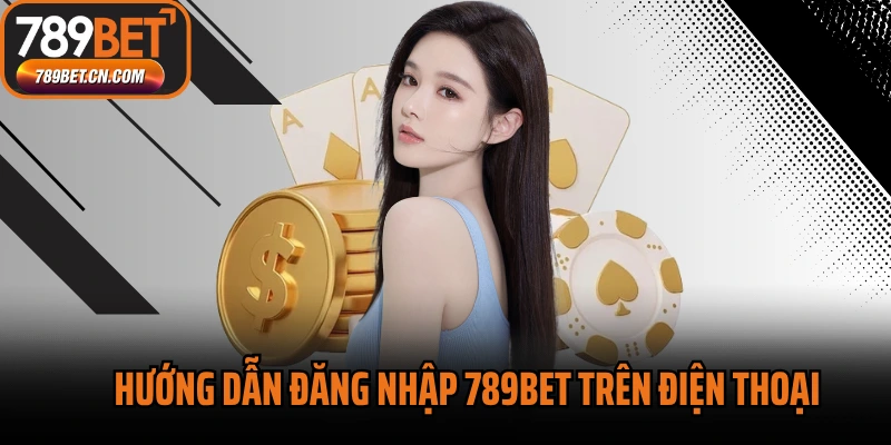 Hướng dẫn đăng nhập 789BET trên điện thoại