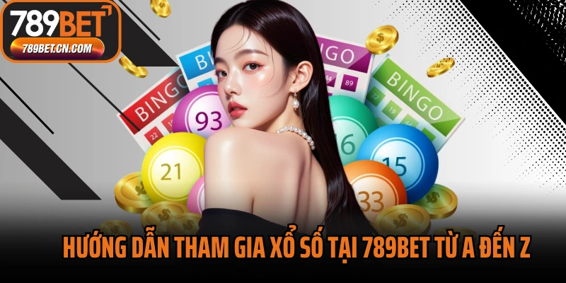 Hướng dẫn tham gia xổ số tại 789bet từ A đến Z
