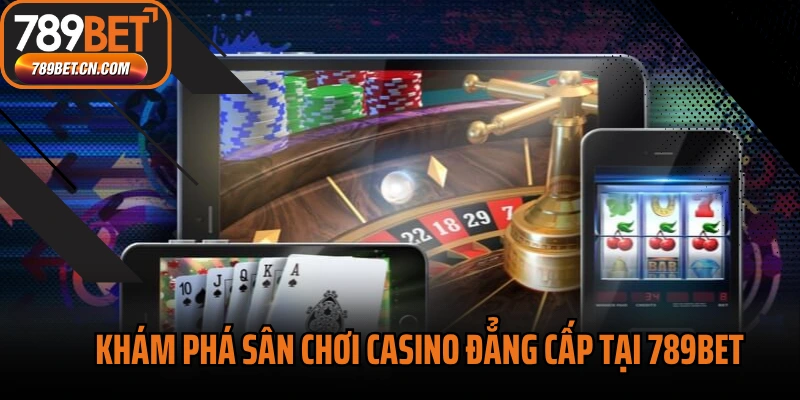 Khám phá sân chơi casino đẳng cấp tại 789BET