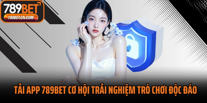 Tải App 789BET cơ hội trải nghiệm trò chơi độc đáo