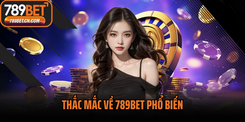 Thắc mắc về 789BET phổ biến