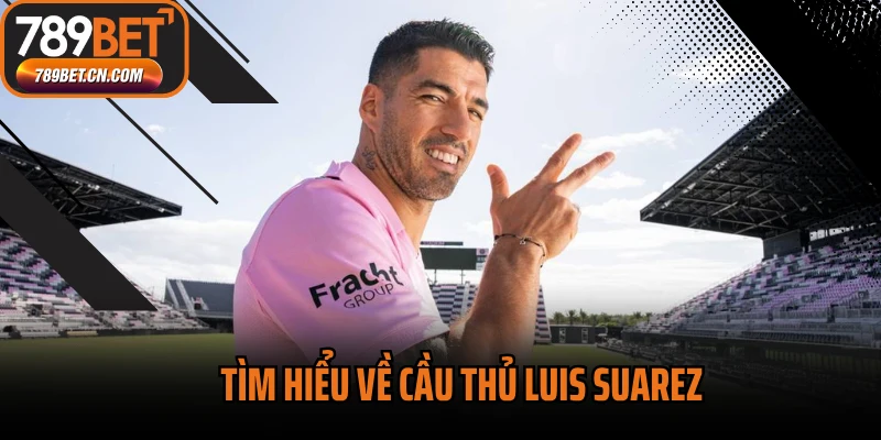 Tìm hiểu về cầu thủ Luis Suarez
