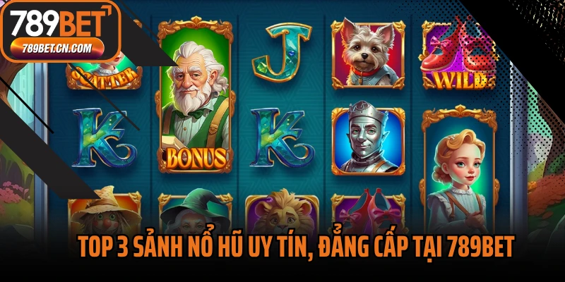 Top 3 sảnh nổ hũ uy tín, đẳng cấp tại 789BET
