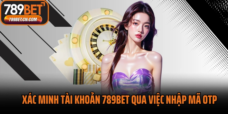 Xác minh tài khoản 789BET qua việc nhập mã OTP